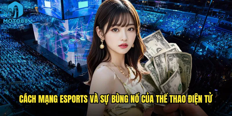 Cá cược eSports Moto88 có phải là tương lai của ngành cá cược? 2 Cách mạng eSports và sự bùng nổ của thể thao điện tử