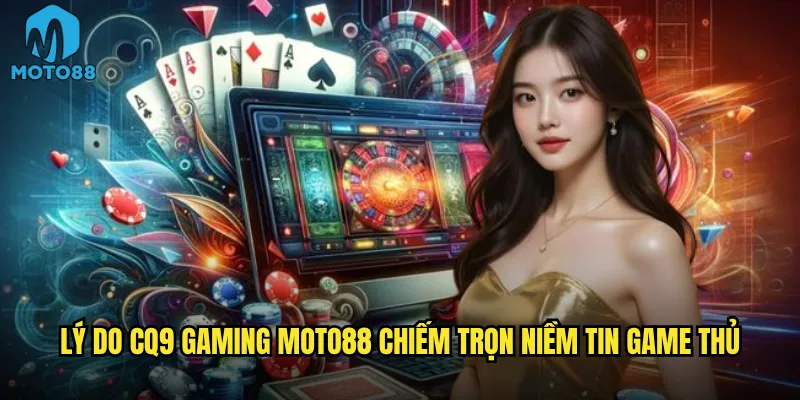 CQ9 Gaming Moto88 có xứng danh casino provider số 1 châu Á? 3 Lý do CQ9 Gaming Moto88 chiếm trọn niềm tin game thủ