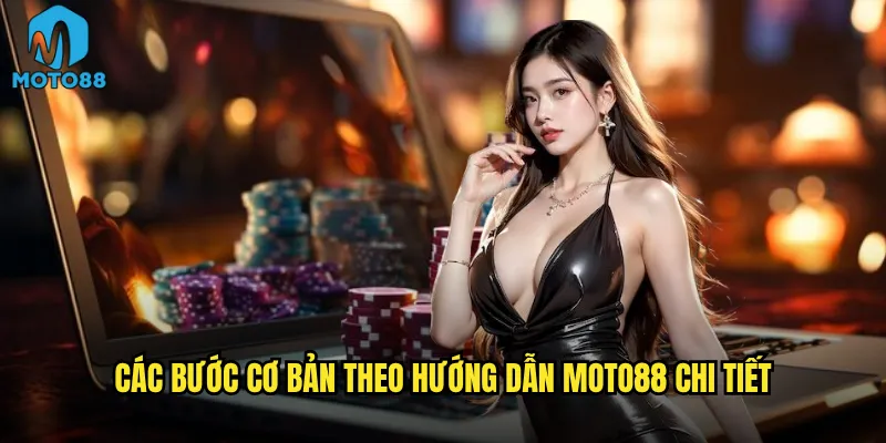 Hướng dẫn Moto88 có đủ chi tiết cho người mới bắt đầu không? 2 Các bước cơ bản theo hướng dẫn Moto88 chi tiết