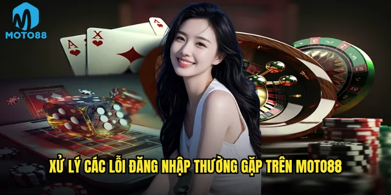 Đăng nhập Moto88 có an toàn và bảo mật tuyệt đối không? 3 Xử lý các lỗi đăng nhập thường gặp trên Moto88